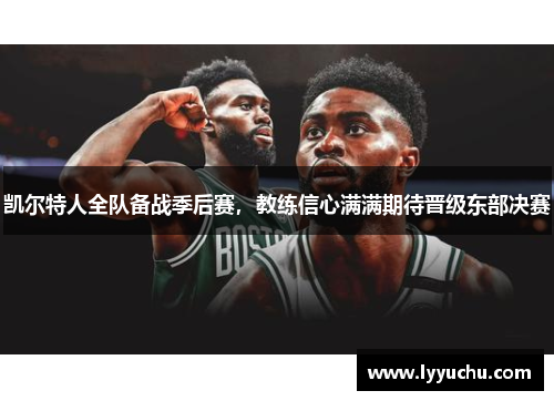 凯尔特人全队备战季后赛，教练信心满满期待晋级东部决赛