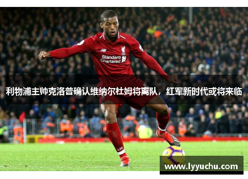 利物浦主帅克洛普确认维纳尔杜姆将离队，红军新时代或将来临