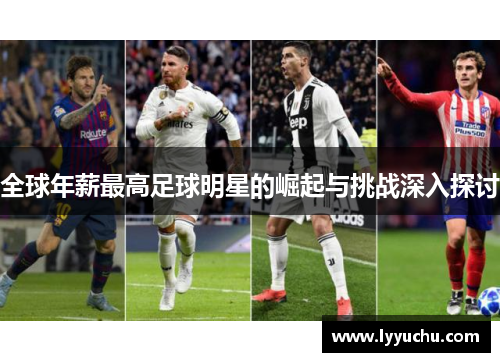 全球年薪最高足球明星的崛起与挑战深入探讨