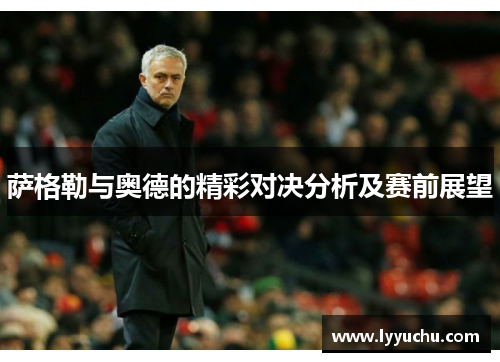 萨格勒与奥德的精彩对决分析及赛前展望