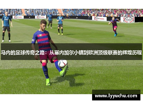 马内的足球传奇之路：从塞内加尔小镇到欧洲顶级联赛的辉煌历程