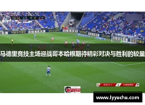 马德里竞技主场迎战哥本哈根期待精彩对决与胜利的较量